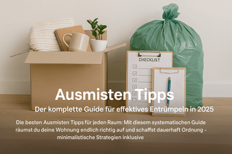 Ausmisten Tipps: Der komplette Guide für effektives Entrümpeln in 2025