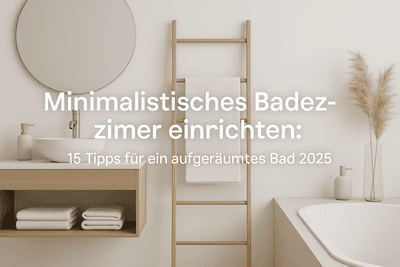 Minimalistisches Badezimmer einrichten: 15 Tipps für ein aufgeräumtes Bad 2025